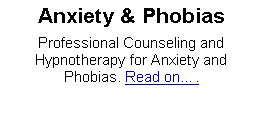 Text Box: Anxiety & PhobiasProfessional Counseling and Hypnotherapy for Anxiety and Phobias. Read on.